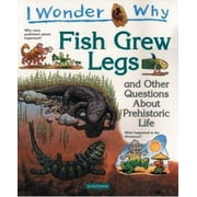 I Wonder Why Fish Grew Legs: and Other Questions About Prehistoric Life [Hardcover - Used]
