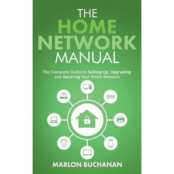The Home Network Manual: The Complete Guide to Setting Up, Upgrading, and Securing Your Home Network, (Paperback)