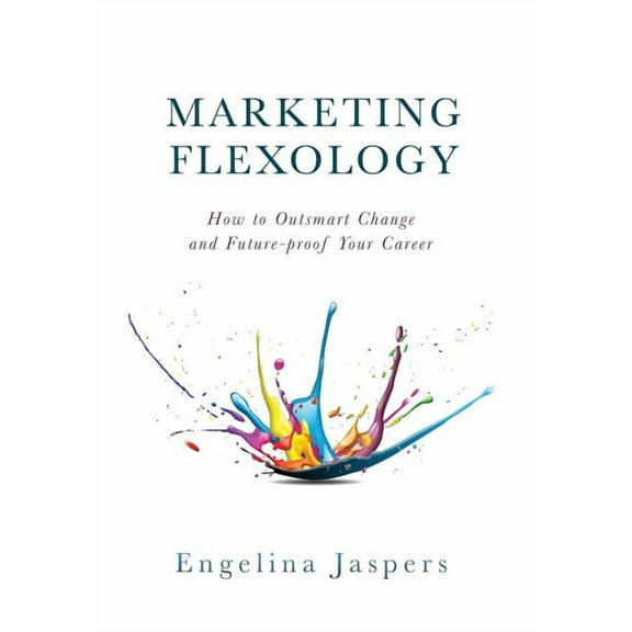 Marketing Flexology: How to Outsmart Change and Future-proof Your Career, (Hardcover)
