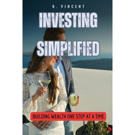 Investing Simplified: Building Wealth One Step at a Time, (Paperback)