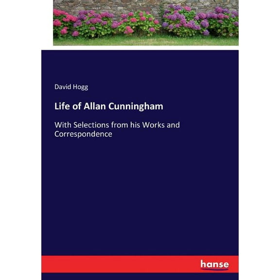 Life of Allan Cunningham: With Selections from his Works and Correspondence, (Paperback)