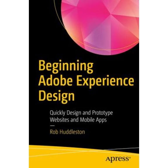 Pre-Owned Beginning Adobe Experience Design : Quickly Design and Prototype Websites and Mobile Apps (Paperback) 9781484229637