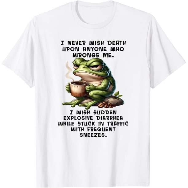 I Never Wish Death Upon Anyone Who Wrongs Me Frog Camiseta