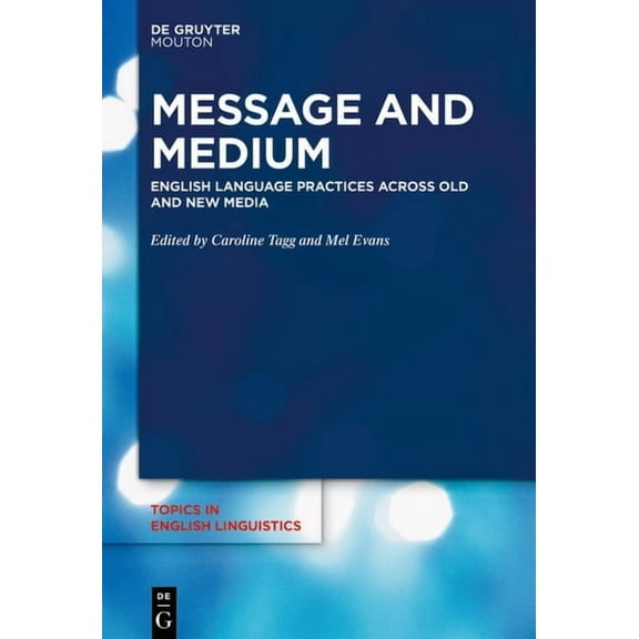 Topics in English Linguistics Message and Medium: English Language Practices Across Old and New Media, Book 105, (Hardcover)