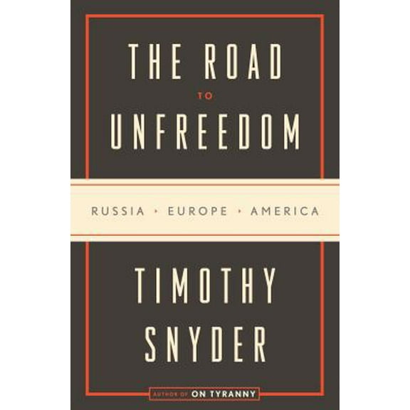 Pre-Owned The Road to Unfreedom: Russia, Europe, America (Hardcover) 0525574468 9780525574460