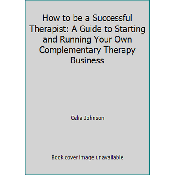 Pre-Owned How to be a Successful Therapist: A Guide to Starting and Running Your Own Complementary Therapy Business (Paperback) 0956231403 9780956231406