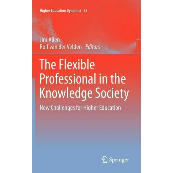Higher Education Dynamics The Flexible Professional in the Knowledge Society: New Challenges for Higher Education, Book 35, (Hardcover)