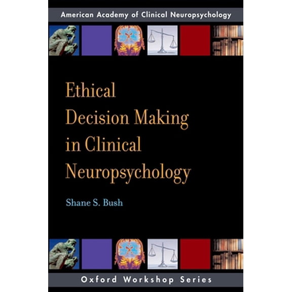 Pre-Owned Ethical Decision Making in Clinical Neuropsychology (Paperback) 0195328221 9780195328226