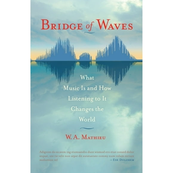 Pre-Owned Bridge of Waves: What Music Is and How Listening to It Changes the World (Paperback 9781590307328) by W. A. Mathieu