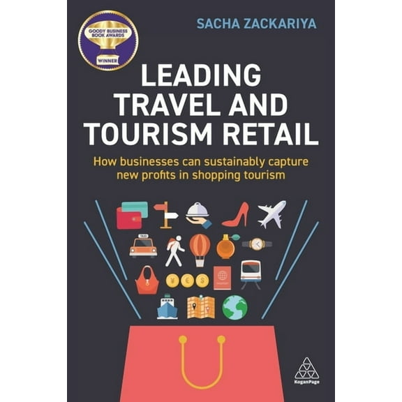 Leading Travel and Tourism Retail: How Businesses Can Sustainably Capture New Profits in Shopping Tourism, (Paperback)