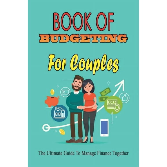 Book Of Budgeting For Couples: The Ultimate Guide To Manage Finance Together: How To Manage Money For Couples