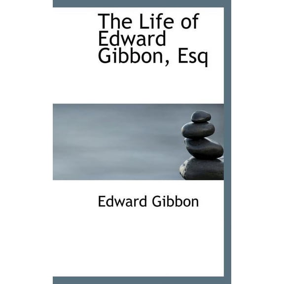 The Life of Edward Gibbon, Esq (Hardcover)