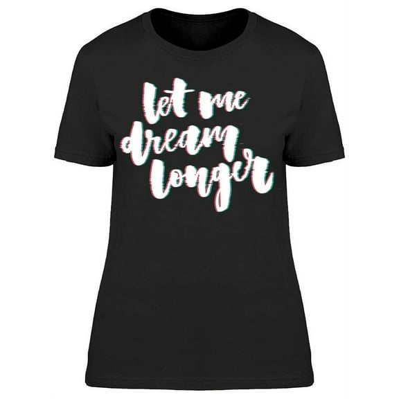 Let Me Dream Longer Glitch T-Shirt Women -Image by Shutterstock, Female Large