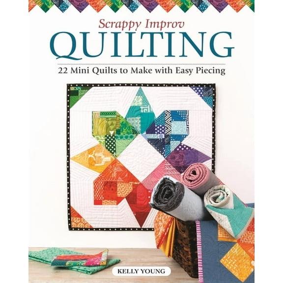 Scrappy Improv Quilting: 22 Mini Quilts to Make with Easy Piecing (Paperback)