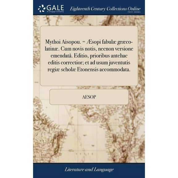 Mythoi Aisopou. = Æsopi fabulæ græco-latinæ. Cum novis notis, necnon versione emendatâ. Editio, prioribus antehac editis correctior; et ad usum juventutis regiæ scholæ Etonensis accommodata. (Hardcove