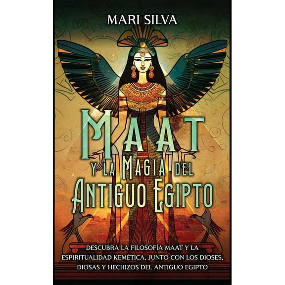 Maat y la Magia del Antiguo Egipto: Descubra la filosofía Maat y la espiritualidad kemética, junto con los dioses, diosa, (Hardcover)