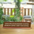 thumbnail image 4 of Coffee Spelled Backwards Is Eeffoc. Before My Coffee I Don't Give Eeffoc. Desk Sign (2x10") | Funny Office Decor, 4 of 7