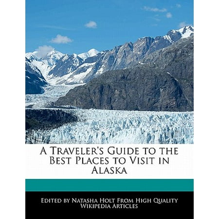 A Traveler's Guide to the Best Places to Visit in (Best Places To Visit In Alaska)