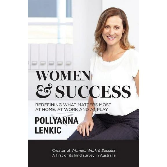 Women & Success : Redefining what matters most at home, at work and at play (Paperback)