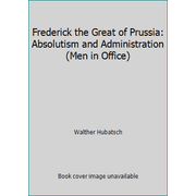 Frederick the Great of Prussia: Absolutism and Administration (Men in Office), Used [Hardcover]