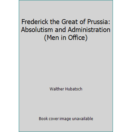 Frederick the Great of Prussia: Absolutism and Administration (Men in Office), Used [Hardcover]