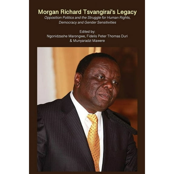 Morgan Richard Tsvangirai's Legacy: Opposition Politics and the Struggle for Human Rights, Democracy and Gender Sensitiv, (Paperback)