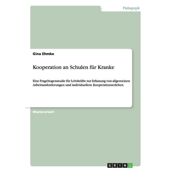 Kooperation an Schulen für Kranke : Eine Fragebogenstudie für Lehrkräfte zur Erfassung von allgemeinen Arbeitsanforderungen und individuellem Kooperationserleben (Paperback)
