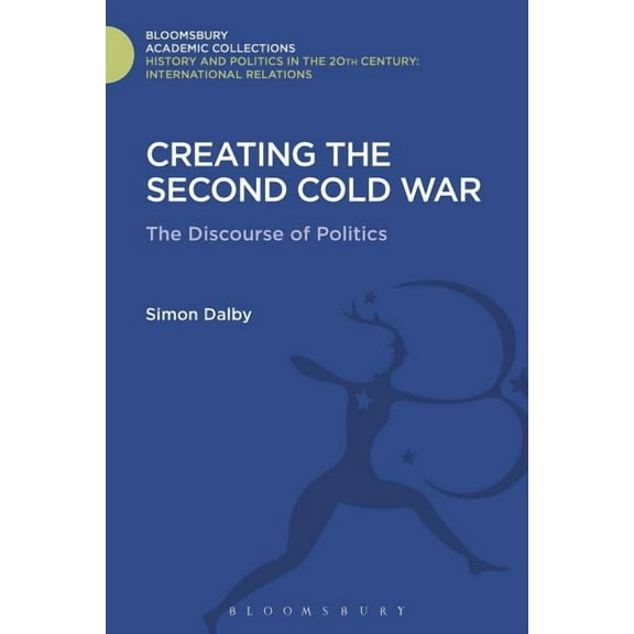 History and Politics in the 20th Century Creating the Second Cold War: The Discourse of Politics, (Hardcover)