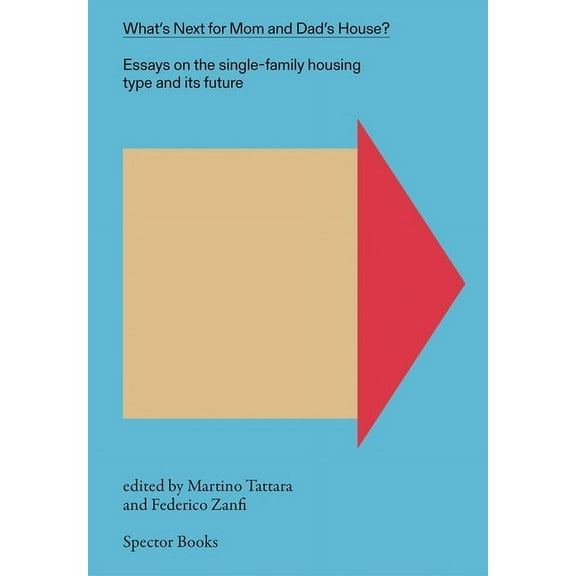 What's Next for Mom and Dad's House?: Essays on the Single-Family Housing Type and Its Future, Vol. 1, (Paperback)