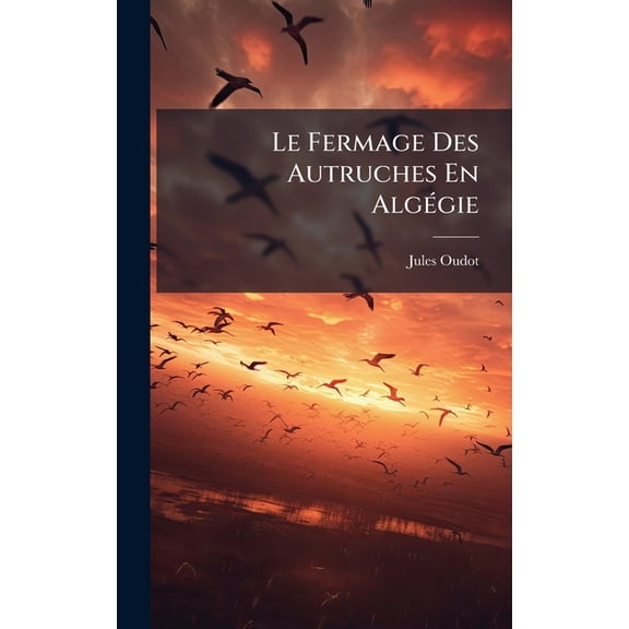 Le Fermage Des Autruches En AlgÃ(c)gie, (Hardcover)
