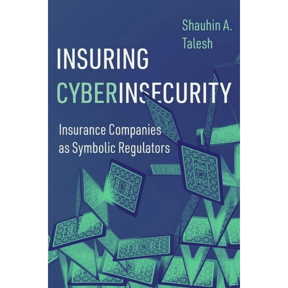 Insuring Cyberinsecurity: Insurance Companies as Symbolic Regulators, (Hardcover)