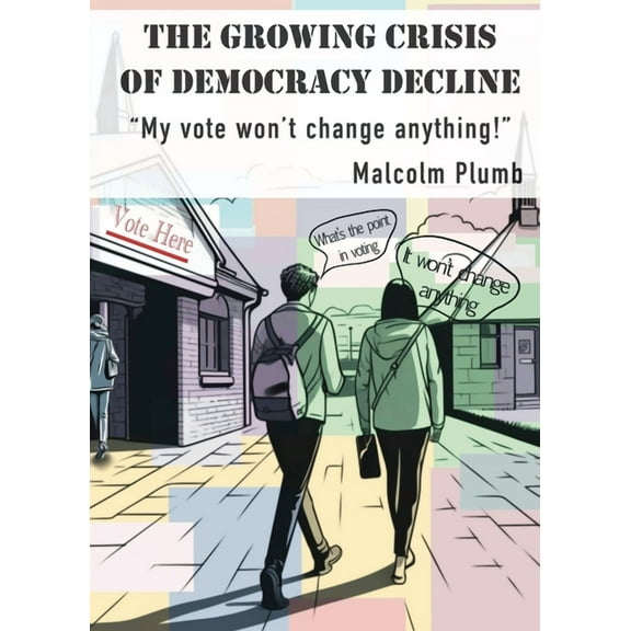 The Growing Crisis of Democracy Decline: "My vote won't change anything!", (Paperback)