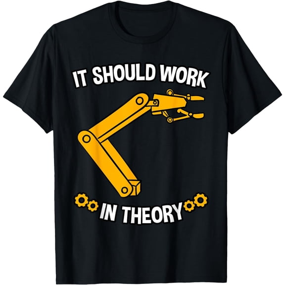 It Should Work In Theory Tshirt Robotics Engineer Robot Gift mens t shirt,black,women,funny,misfits,men,journey