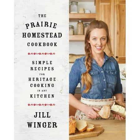 The Prairie Homestead Cookbook: Simple Recipes for Heritage Cooking in Any Kitchen (Hardcover)