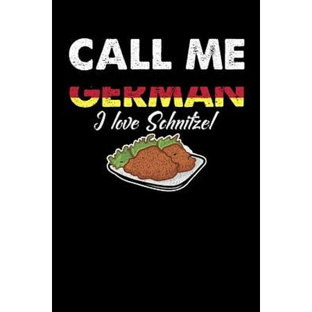 Call Me German I Love Schnitzel : 100 page Recipe Journal 6 x 9 Food Lover journal to jot down your recipe ideas and cooking