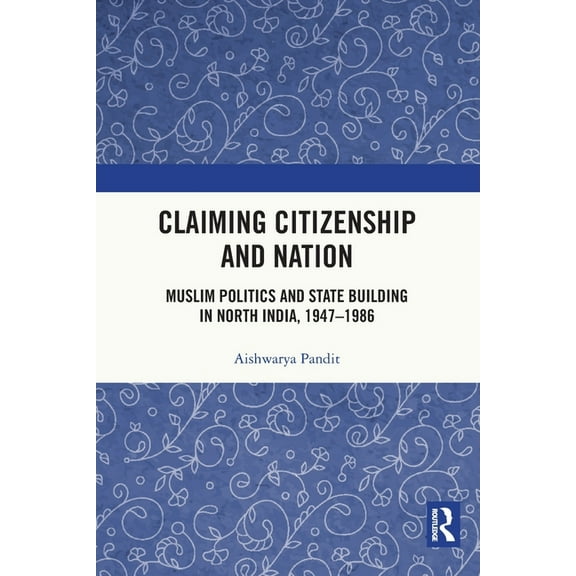 Claiming Citizenship and Nation: Muslim Politics and State Building in North India, 1947-1986, (Paperback)