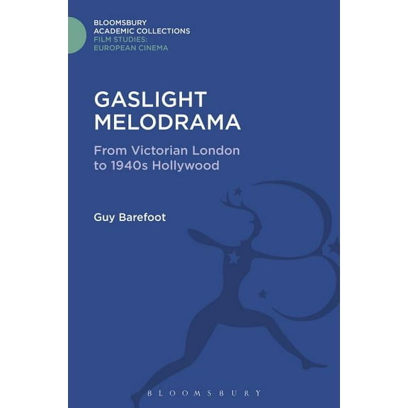 Film Studies: Bloomsbury Academic Collec Gaslight Melodrama: From Victorian London to 1940s Hollywood, (Hardcover)