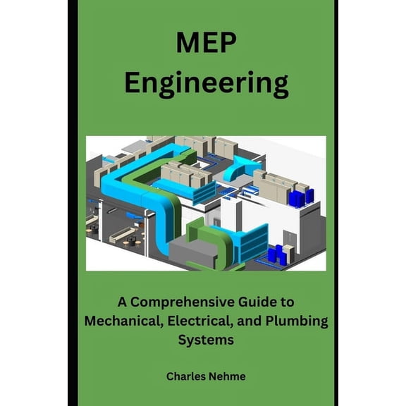MEP Engineering: A Comprehensive Guide to Mechanical, Electrical, and Plumbing Systems, (Paperback)