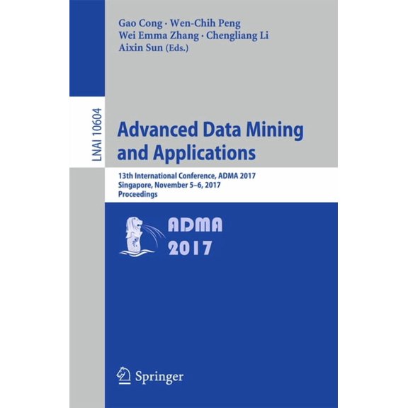 Advanced Data Mining and Applications: 13th International Conference, Adma 2017, Singapore, November 5-6, 2017, Proceedi, (Paperback)