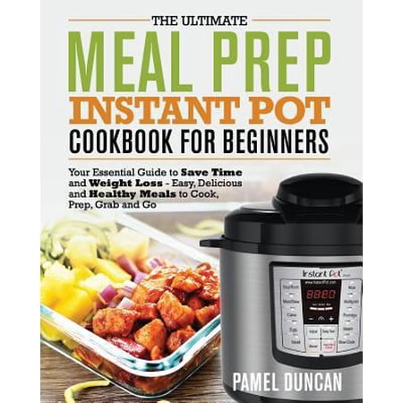 Pre-Owned The Ultimate Meal Prep Instant Pot Cookbook for Beginners: Your Essential Guide to Save Time and Weight Loss (Paperback) 1719363889 9781719363884