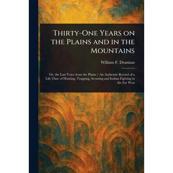 Thirty-One Years on the Plains and in the Mountains, (Paperback)