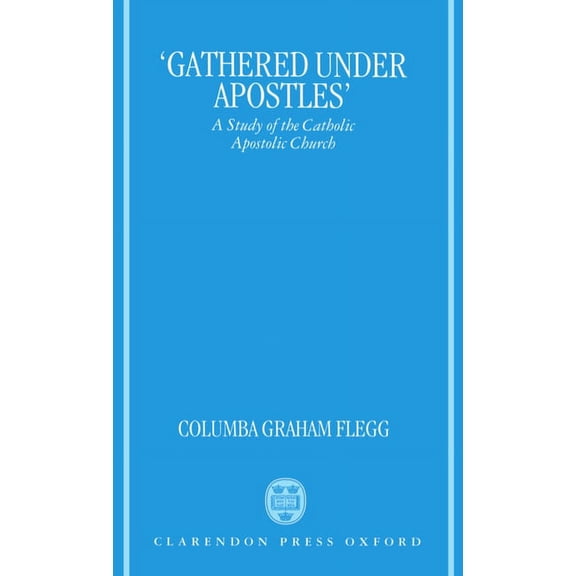 Gathered Under Apostles: A Study of the Catholic Apostolic Church, (Hardcover)