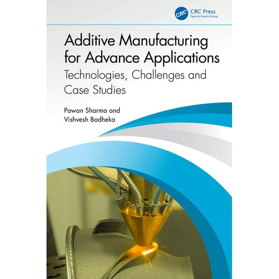 Additive Manufacturing for Advance Applications: Technologies, Challenges and Case Studies, (Hardcover)