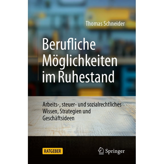 Berufliche Möglichkeiten Im Ruhestand: Arbeits-, Steuer- Und Sozialrechtliches Wissen, Strategien Und Geschäftsideen, (Paperback)