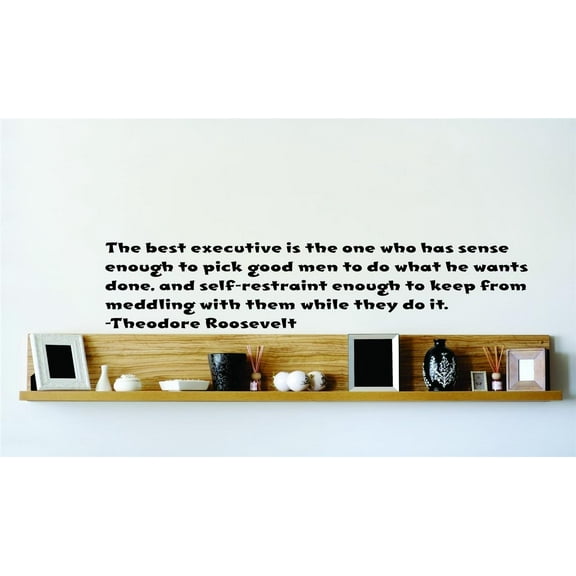 Custom Decals The Best Executive Is The One Who Has Sense Enough To Pick Good Men To Do What He Wants Done 22x22