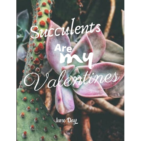 Succulents Are My Valentines - For Succulent Lovers: Valentine Day Succulents - Succulent Valentine - Valentines Day Cactus (Paperback)