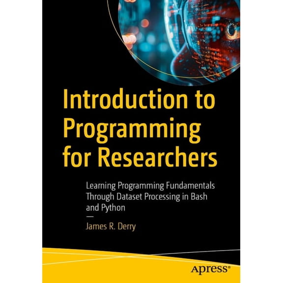 Introduction to Programming for Researchers: Learning Programming Fundamentals Through Dataset Processing in Bash and Py, (Paperback)