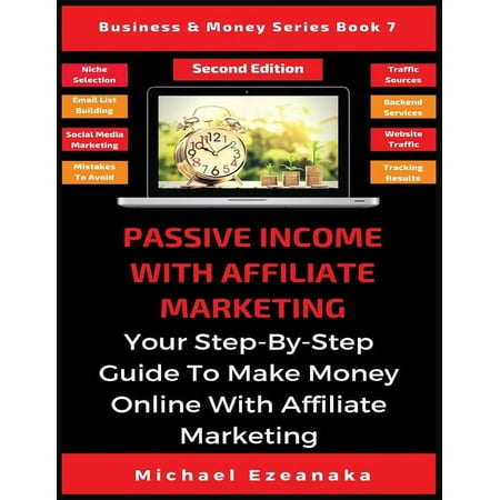 Business & Money: Passive Income With Affiliate Marketing: Your Step-By-Step Guide To Make Money Online With Affiliate Marketing (Paperback)