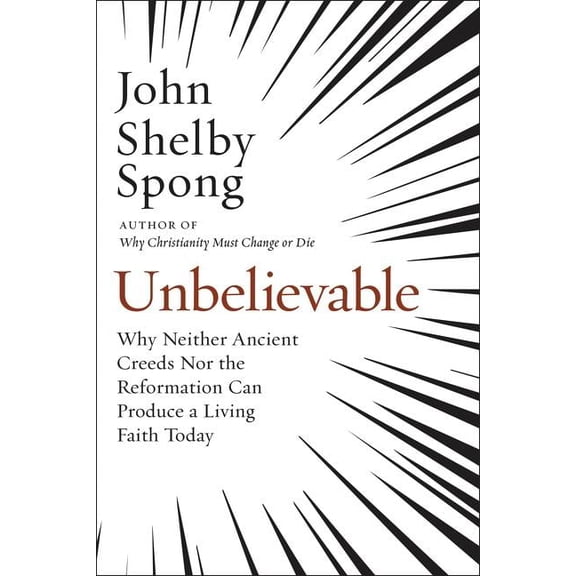 Unbelievable: Why Neither Ancient Creeds Nor the Reformation Can Produce a Living Faith Today, (Paperback)