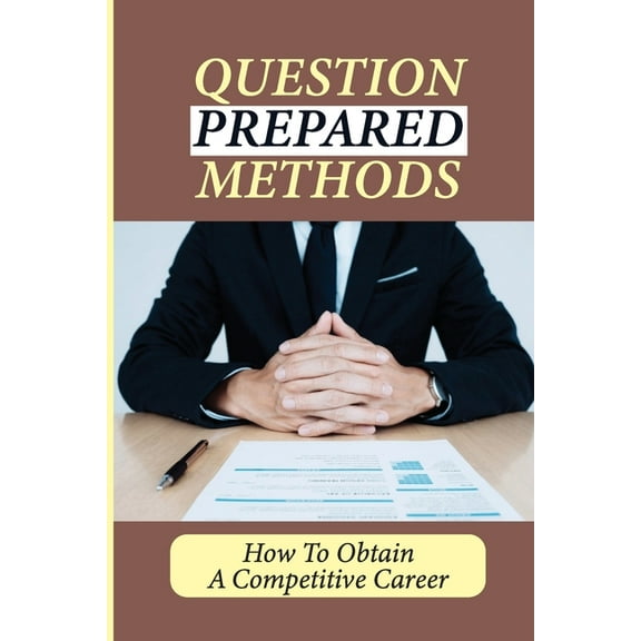 Question Prepared Methods: How To Obtain A Competitive Career: Interview Answering Guide (Paperback)